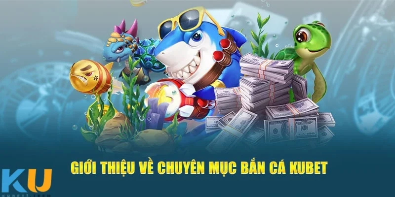 Bắn Cá kubet Giới thiệu về bắn cá kubet – Trò chơi săn cá hấp dẫn