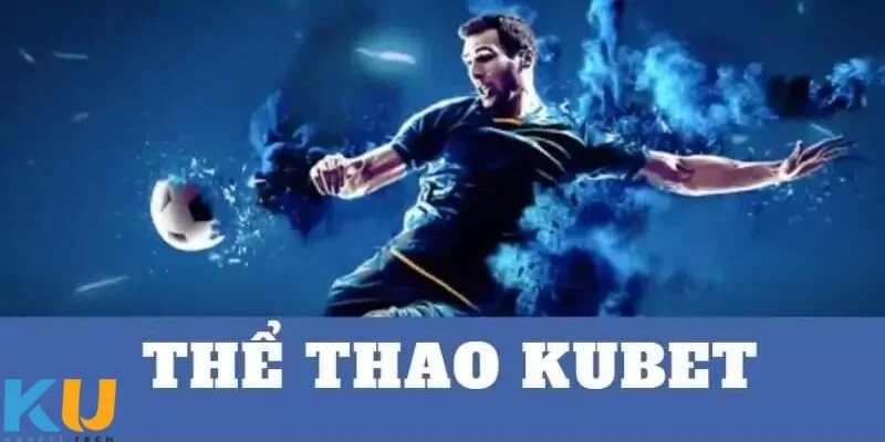 Khám phá thể thao kubet – Không gian giải trí đẳng cấp