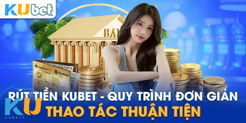 Rút Tiền kubet Từng bước rút tiền dễ hiểu cho người mới